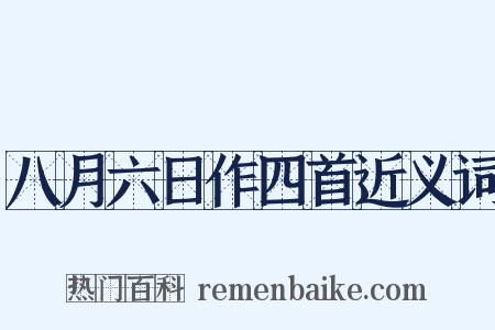 八月六日作四首近义词是什么意思的图片